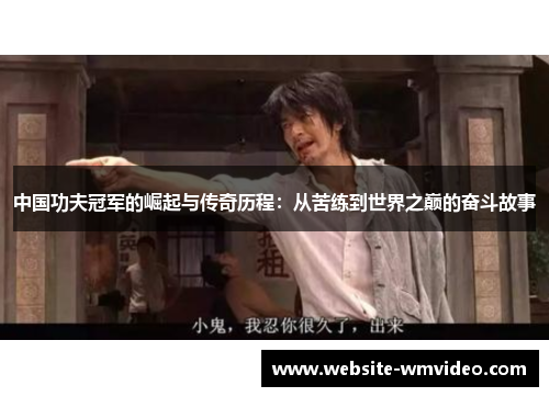 中国功夫冠军的崛起与传奇历程：从苦练到世界之巅的奋斗故事